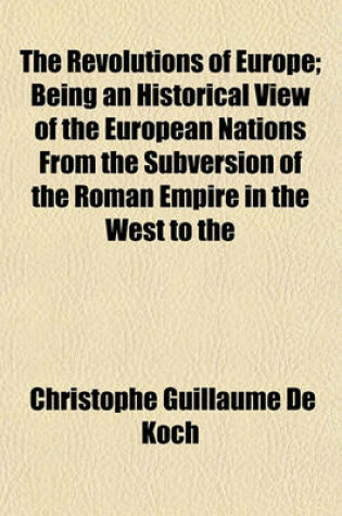 Cover of The Revolutions of Europe; Being an Historical View of the European Nations from the Subversion of the Roman Empire in the West to the