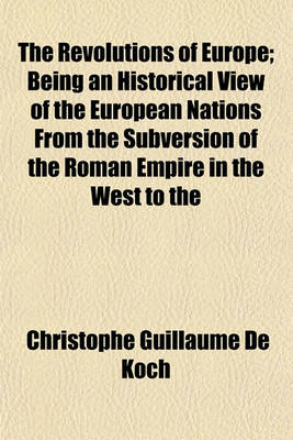 Book cover for The Revolutions of Europe; Being an Historical View of the European Nations from the Subversion of the Roman Empire in the West to the