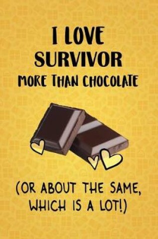 Cover of I Love Survivor More Than Chocolate (Or About The Same, Which Is A Lot!)