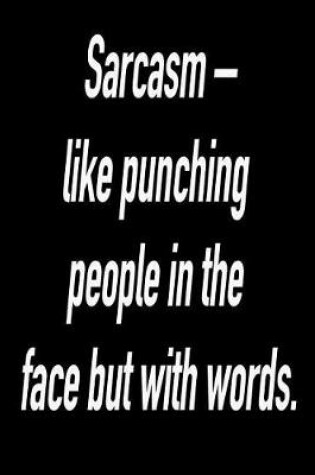 Cover of Sarcasm - Like Punching People in the Face But with Words.