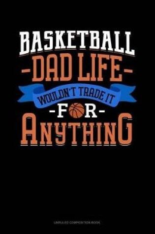 Cover of Basketball Dad Life Wouldn't Trade It for Anything