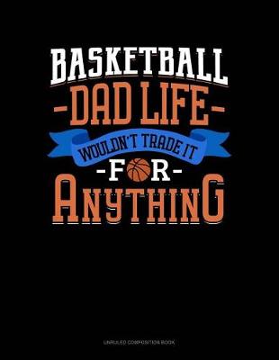 Cover of Basketball Dad Life Wouldn't Trade It for Anything