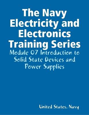 Book cover for The Navy Electricity and Electronics Training Series: Module 07 Introduction to Solid State Devices and Power Supplies