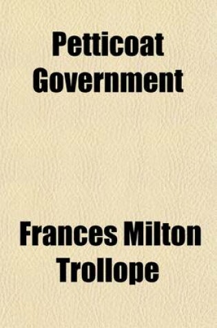 Cover of Petticoat Government (Volume 1); A Novel