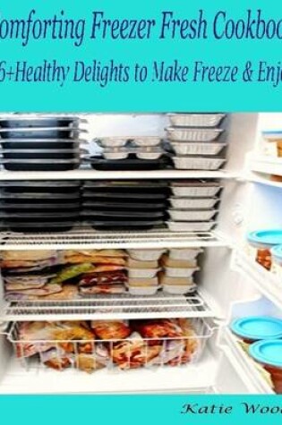 Cover of Comforting Freezer Fresh Cookbook : 86+ Healthy Delights to Make Freeze & Enjoy