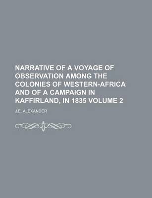 Book cover for Narrative of a Voyage of Observation Among the Colonies of Western-Africa and of a Campaign in Kaffirland, in 1835 Volume 2