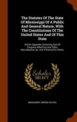 Book cover for The Statutes of the State of Mississippi of a Public and General Nature, with the Constitutions of the United States and of This State