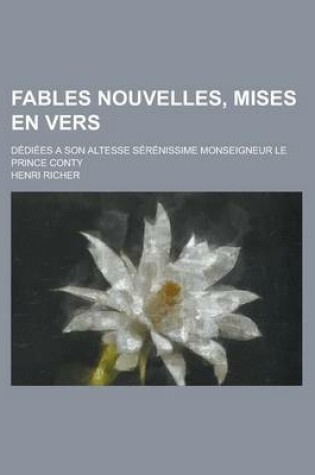 Cover of Fables Nouvelles, Mises En Vers; Dediees a Son Altesse Serenissime Monseigneur Le Prince Conty