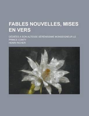 Book cover for Fables Nouvelles, Mises En Vers; Dediees a Son Altesse Serenissime Monseigneur Le Prince Conty
