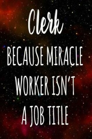 Cover of Clerk Because Miracle Worker Isn't A Job Title