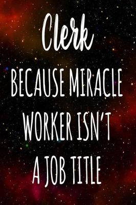 Book cover for Clerk Because Miracle Worker Isn't A Job Title