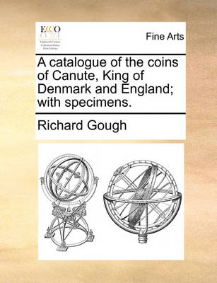Book cover for A Catalogue of the Coins of Canute, King of Denmark and England; With Specimens.