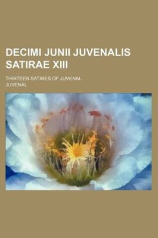 Cover of Decimi Junii Juvenalis Satirae XIII; Thirteen Satires of Juvenal