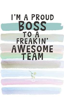 Book cover for I Am a Proud Boss to a Freakin' Awesome Team