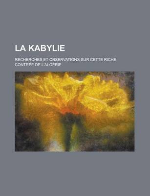 Book cover for La Kabylie; Recherches Et Observations Sur Cette Riche Contree de L'Algerie