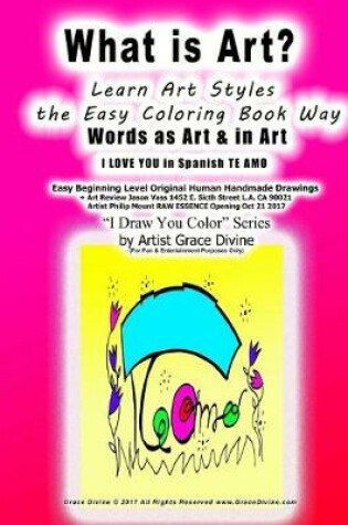 Cover of What is Art? Learn Art Styles the Easy Coloring Book Way Words as Art & in Art I LOVE YOU in Spanish TE AMO