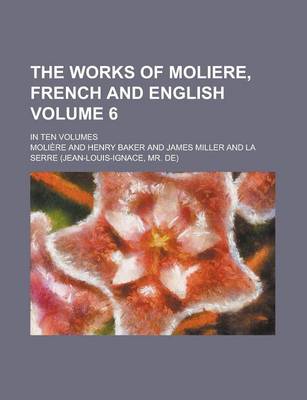 Book cover for The Works of Moliere, French and English; In Ten Volumes Volume 6