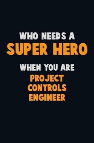 Cover of Who Need A SUPER HERO, When You Are Project Controls Engineer