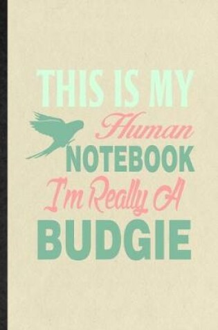 Cover of This Is My Human Notebook I'm Really a Budgie