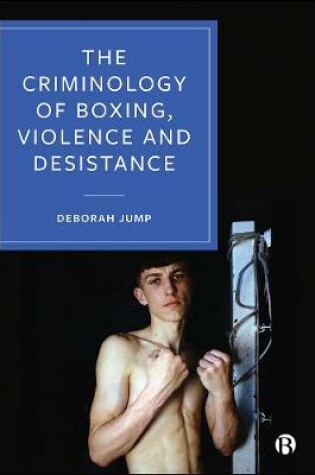 Cover of The Criminology of Boxing, Violence and Desistance