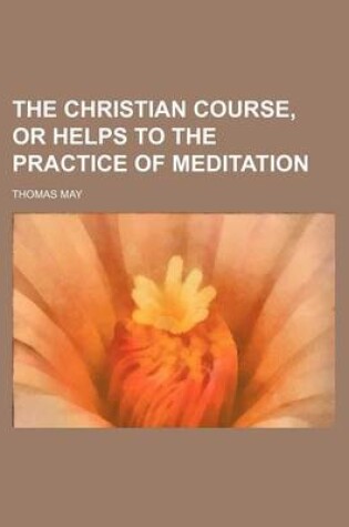 Cover of The Christian Course, or Helps to the Practice of Meditation