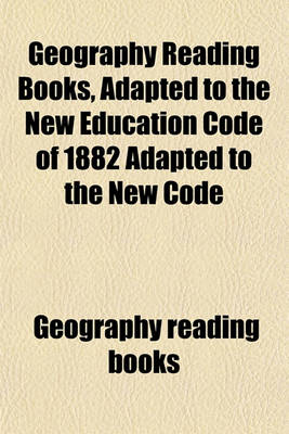 Book cover for Geography Reading Books, Adapted to the New Education Code of 1882 Adapted to the New Code