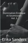 Book cover for Domination Érotique et Soumission Vol. 3