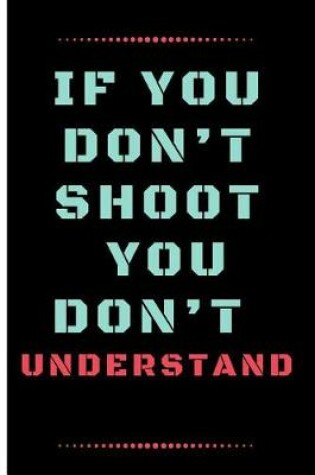 Cover of If You Don't Shoot You Don't Understand