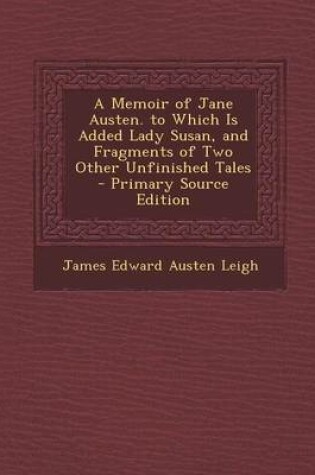 Cover of A Memoir of Jane Austen. to Which Is Added Lady Susan, and Fragments of Two Other Unfinished Tales - Primary Source Edition