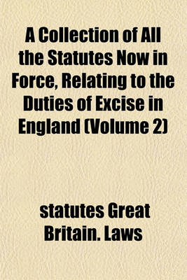 Book cover for A Collection of All the Statutes Now in Force, Relating to the Duties of Excise in England (Volume 2)