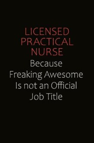 Cover of Licensed Practical Nurse Because Freaking Awesome Is Not An Official job Title