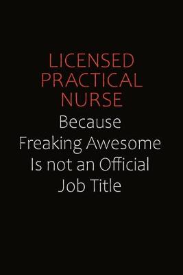 Book cover for Licensed Practical Nurse Because Freaking Awesome Is Not An Official job Title