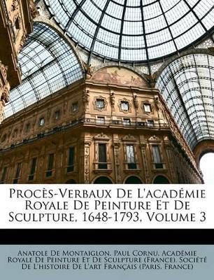 Book cover for Procès-Verbaux de l'Académie Royale de Peinture Et de Sculpture, 1648-1793, Volume 3