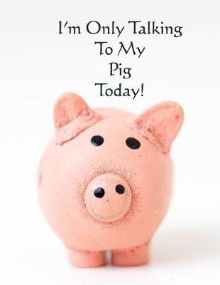 Book cover for I'm Only Talking to my Pig Today!