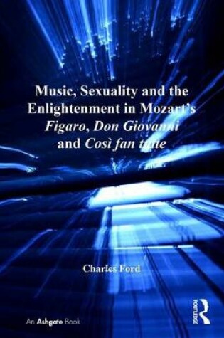 Cover of Music, Sexuality and the Enlightenment in Mozart's Figaro, Don Giovanni and Cosi fan tutte