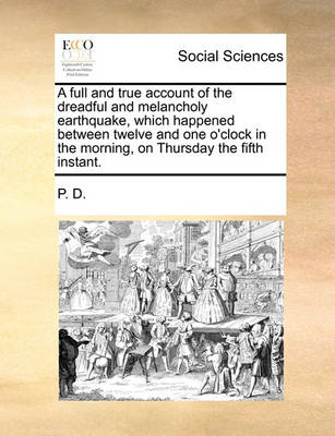 Book cover for A full and true account of the dreadful and melancholy earthquake, which happened between twelve and one o'clock in the morning, on Thursday the fifth instant.