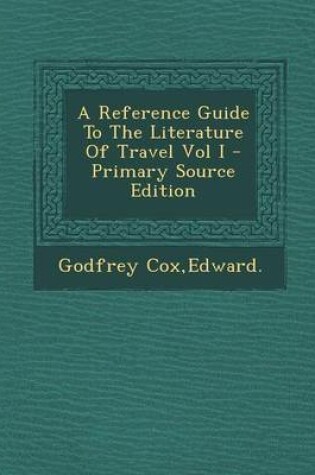 Cover of A Reference Guide to the Literature of Travel Vol I - Primary Source Edition