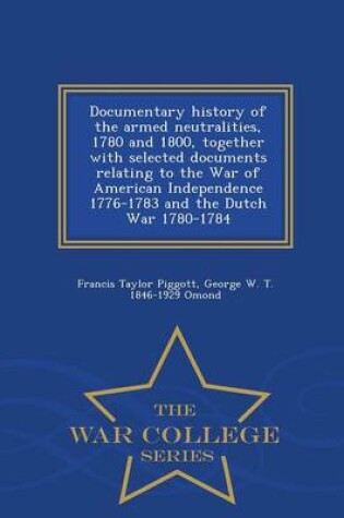 Cover of Documentary History of the Armed Neutralities, 1780 and 1800, Together with Selected Documents Relating to the War of American Independence 1776-1783 and the Dutch War 1780-1784 - War College Series