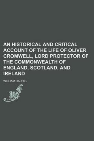 Cover of An Historical and Critical Account of the Life of Oliver Cromwell, Lord Protector of the Commonwealth of England, Scotland, and Ireland