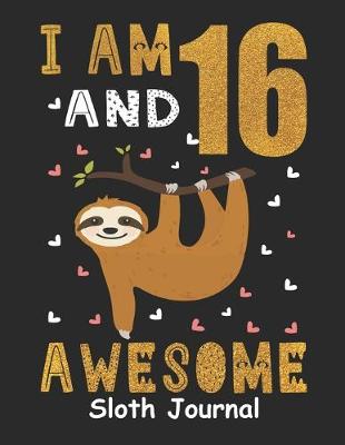 Book cover for I Am 16 And Awesome Sloth Journal