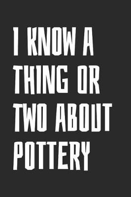 Book cover for I Know A Thing Or Two About Pottery