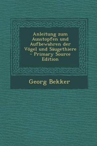 Cover of Anleitung Zum Ausstopfen Und Aufbewahren Der Vogel Und Saugethiere