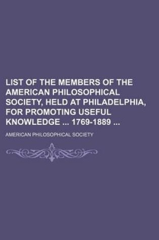 Cover of List of the Members of the American Philosophical Society, Held at Philadelphia, for Promoting Useful Knowledge 1769-1889