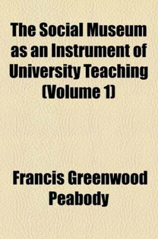 Cover of The Social Museum as an Instrument of University Teaching (Volume 1)