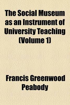 Book cover for The Social Museum as an Instrument of University Teaching (Volume 1)