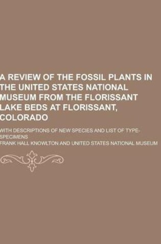 Cover of A Review of the Fossil Plants in the United States National Museum from the Florissant Lake Beds at Florissant, Colorado; With Descriptions of New S