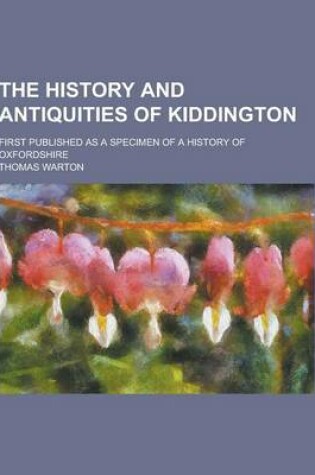 Cover of The History and Antiquities of Kiddington; First Published as a Specimen of a History of Oxfordshire