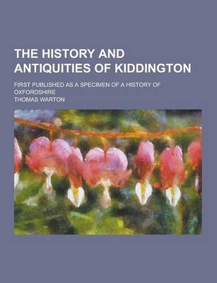 Book cover for The History and Antiquities of Kiddington; First Published as a Specimen of a History of Oxfordshire