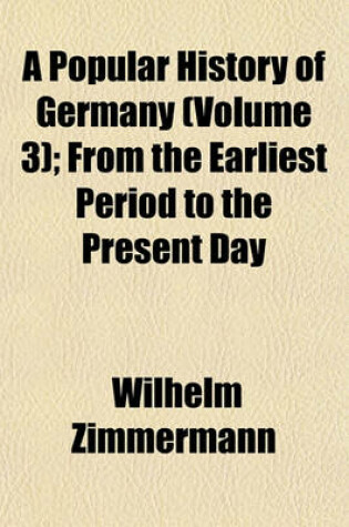 Cover of A Popular History of Germany Volume 3; From the Earliest Period to the Present Day