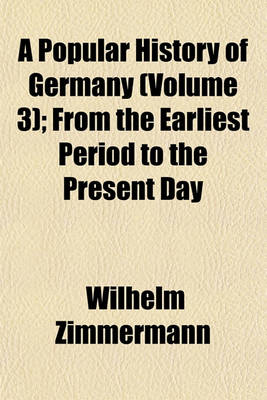 Book cover for A Popular History of Germany Volume 3; From the Earliest Period to the Present Day